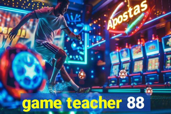 game teacher 88